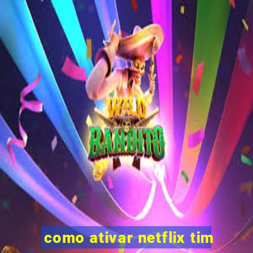 como ativar netflix tim